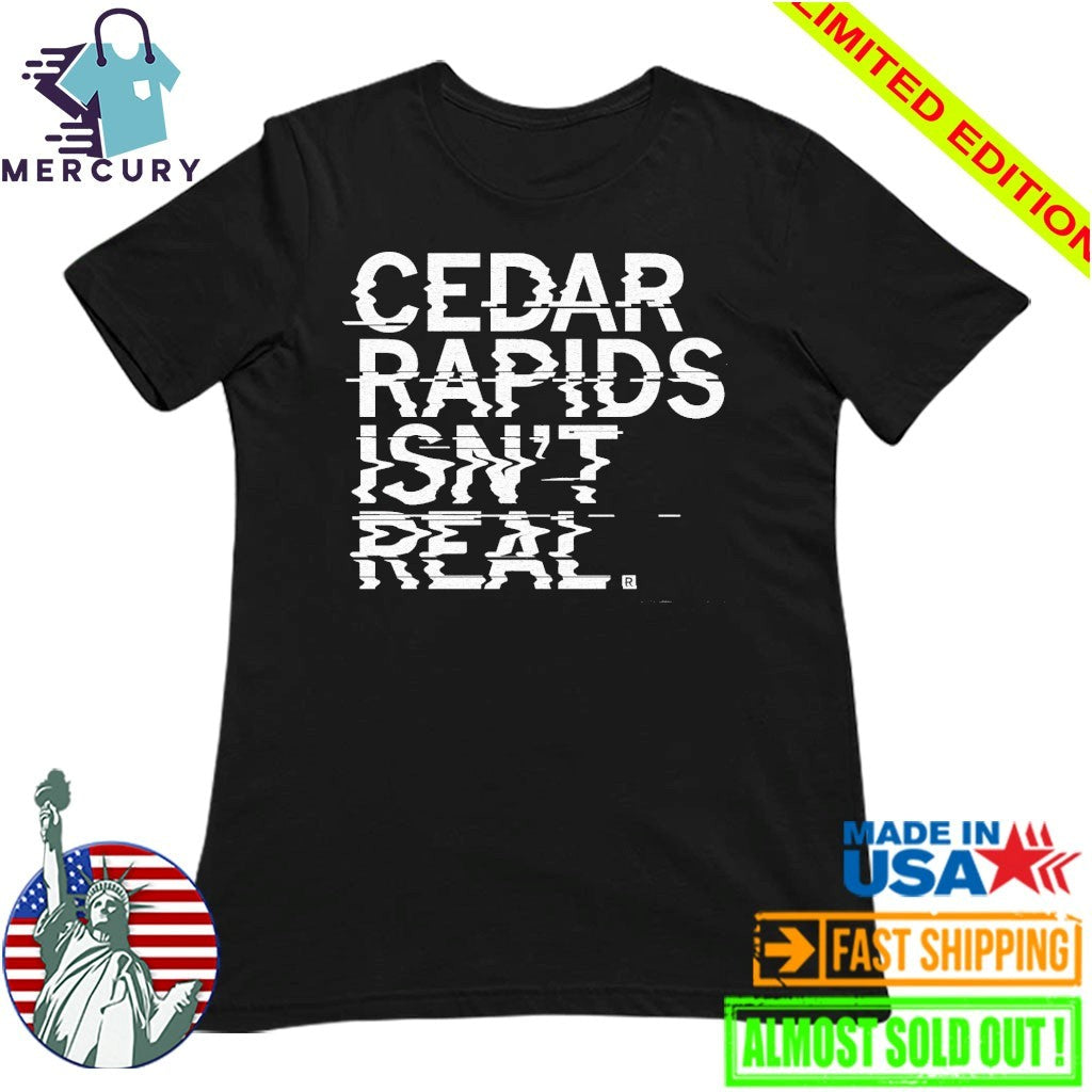 Cedar Rapids Isn’t Real Shirt
