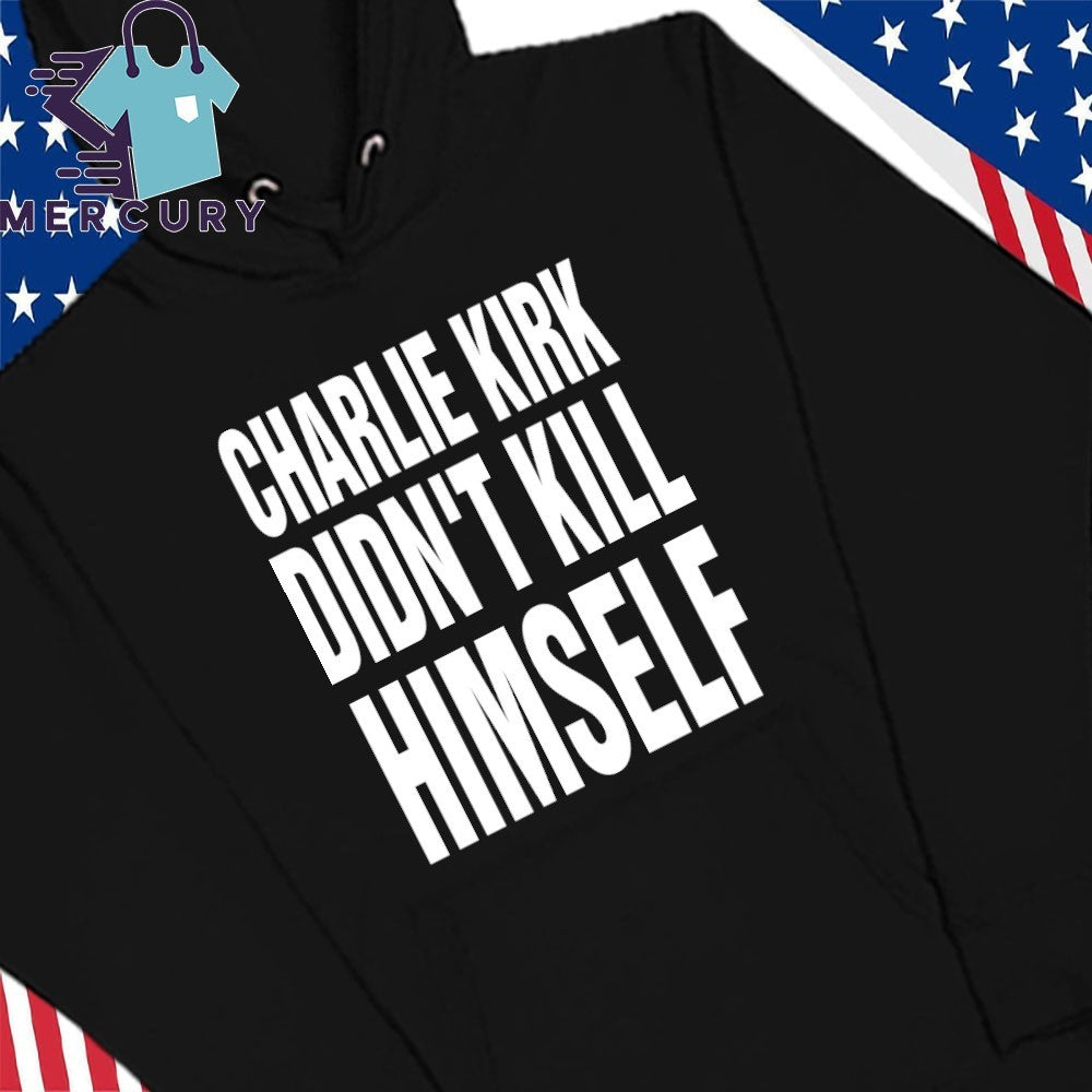 Charlie Kirk Didn’t Kill Himself Shirt