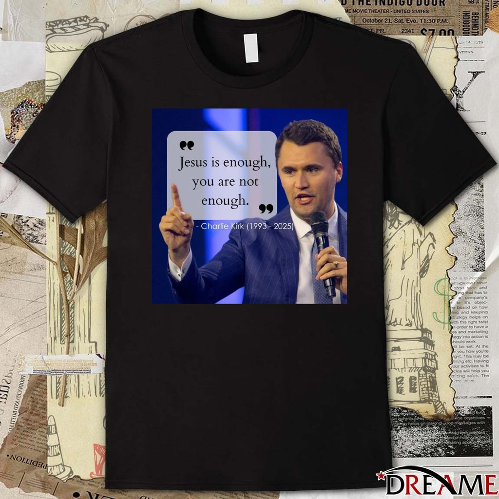 Charlie Kirk Jesus Is Enough, You Are Not Enough 1993 – 2025 Poster t-shirt
