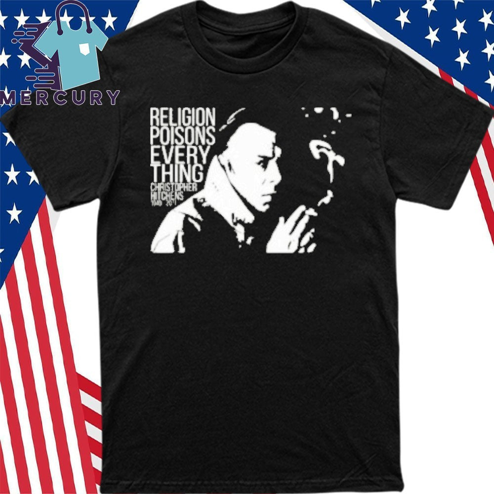 Christopher Hitchens Relegion Poisons Everything Shirt