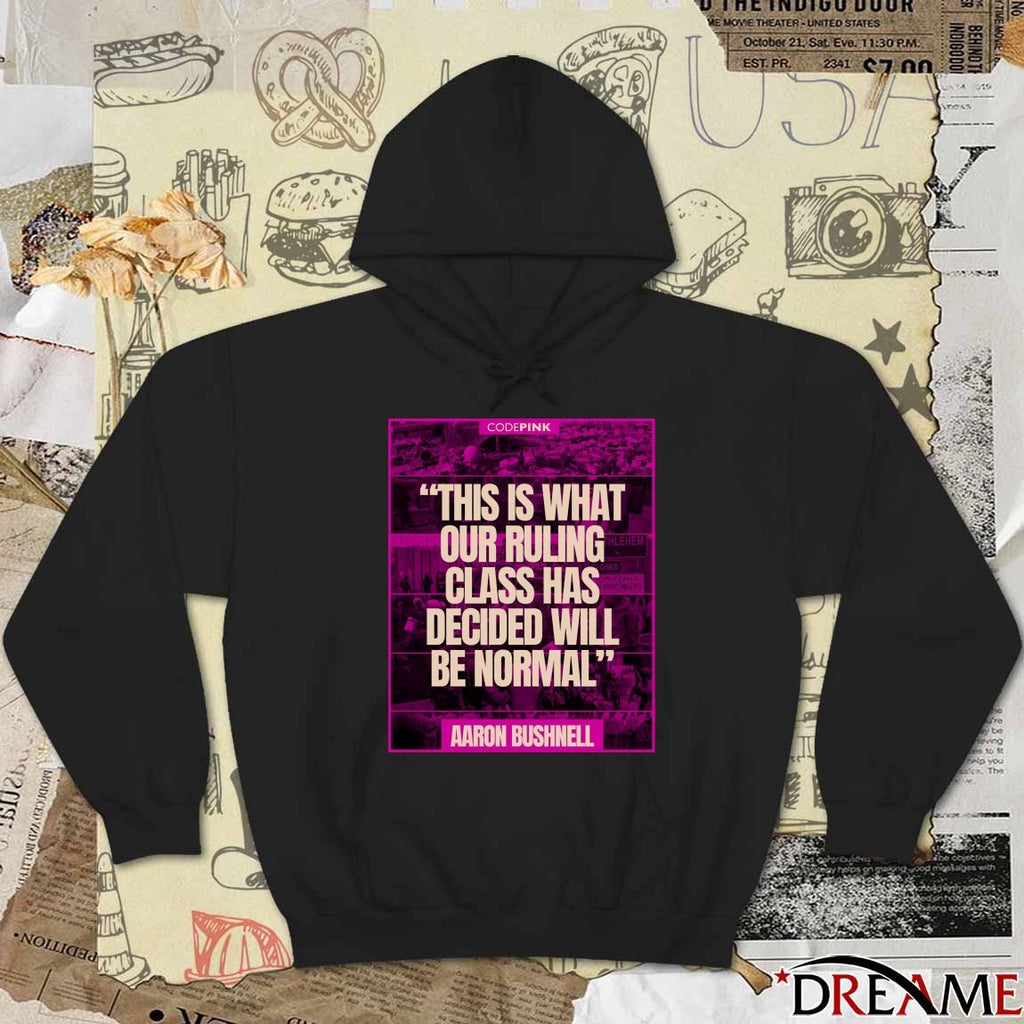 Codepink This Is What Our Ruling Class Has Decided Will Be Normal Aaron Bushnell Poster t-shirt