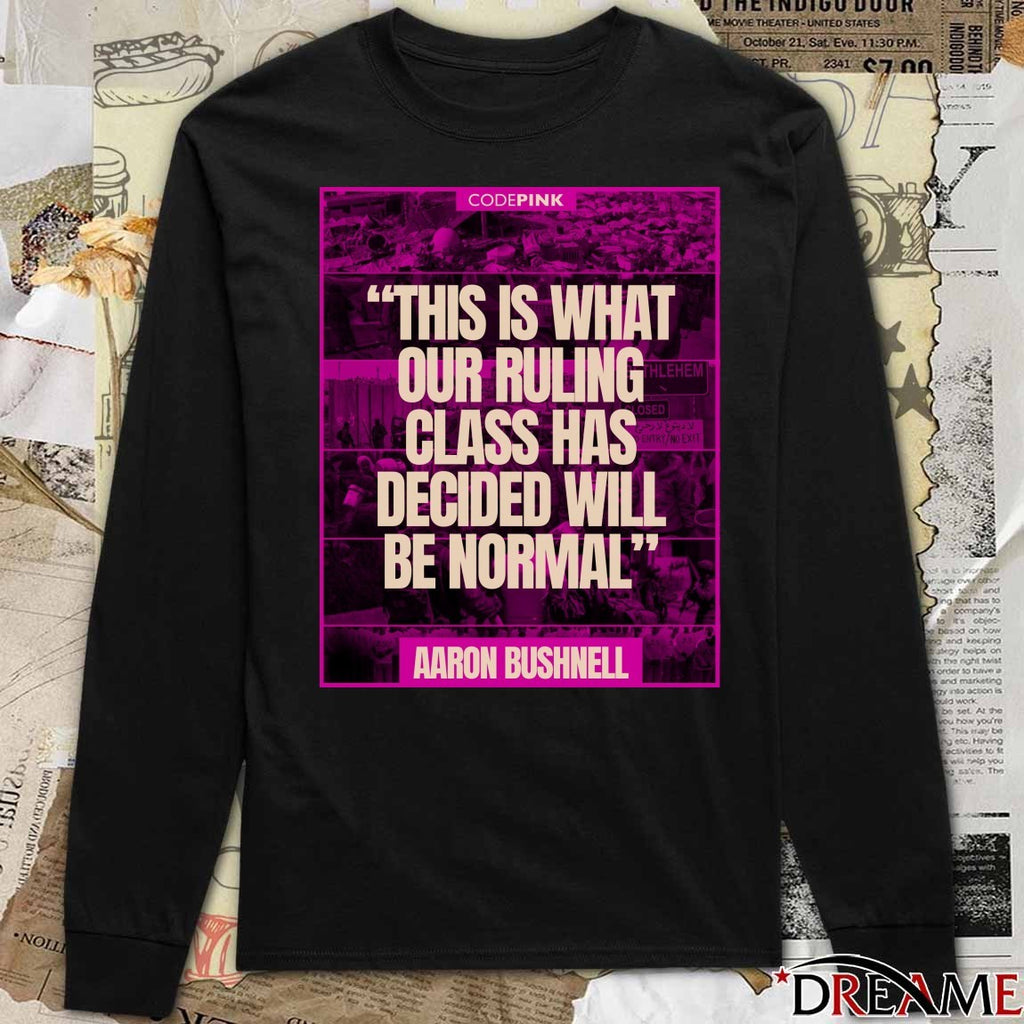 Codepink This Is What Our Ruling Class Has Decided Will Be Normal Aaron Bushnell Poster t-shirt
