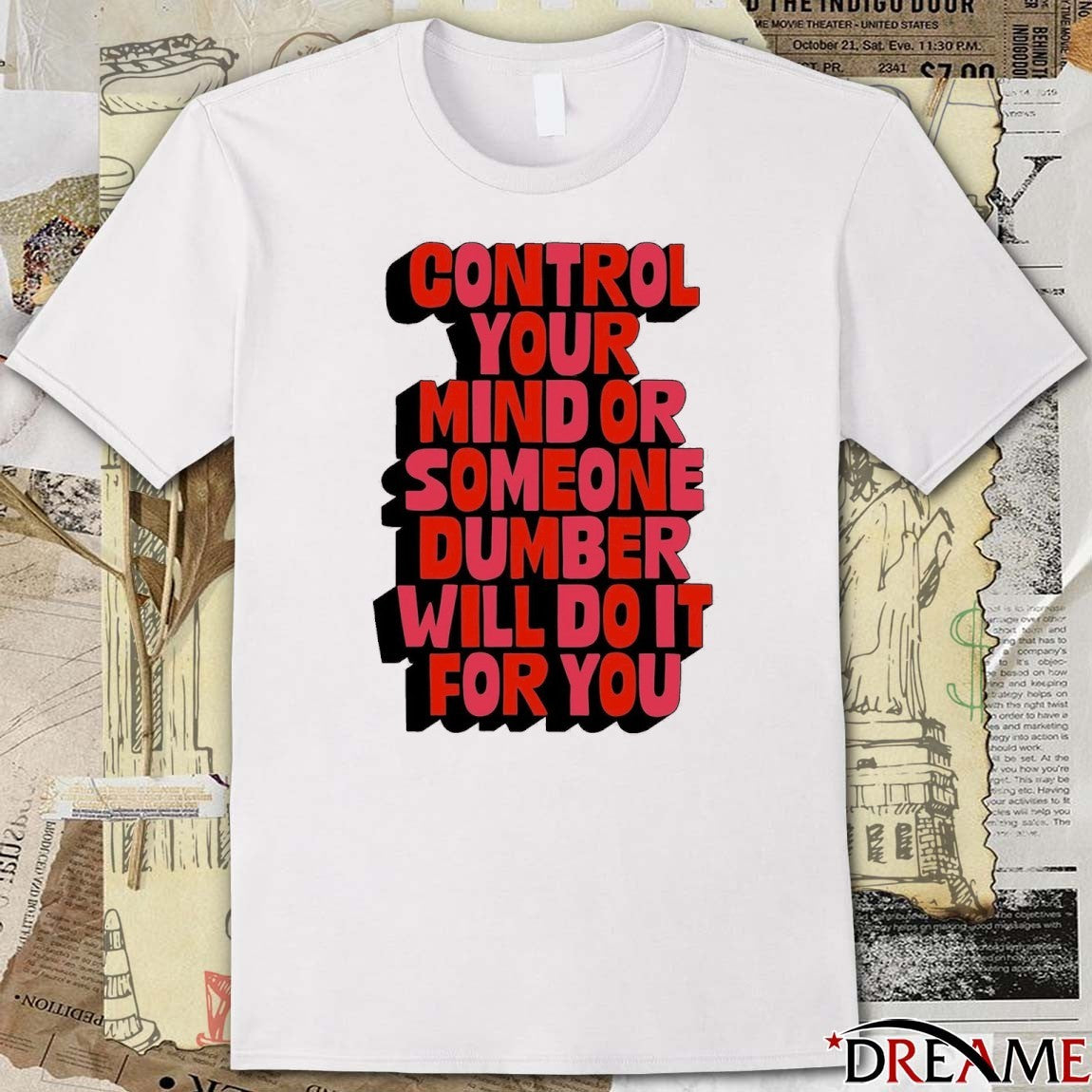 Control Your Mind Or Someone Dumber Will Do It For You t-shirt
