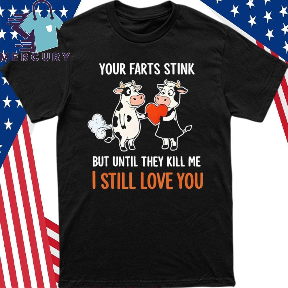 Cow Your Farts Stink But Until They Kill Me I Still Love You Shirt