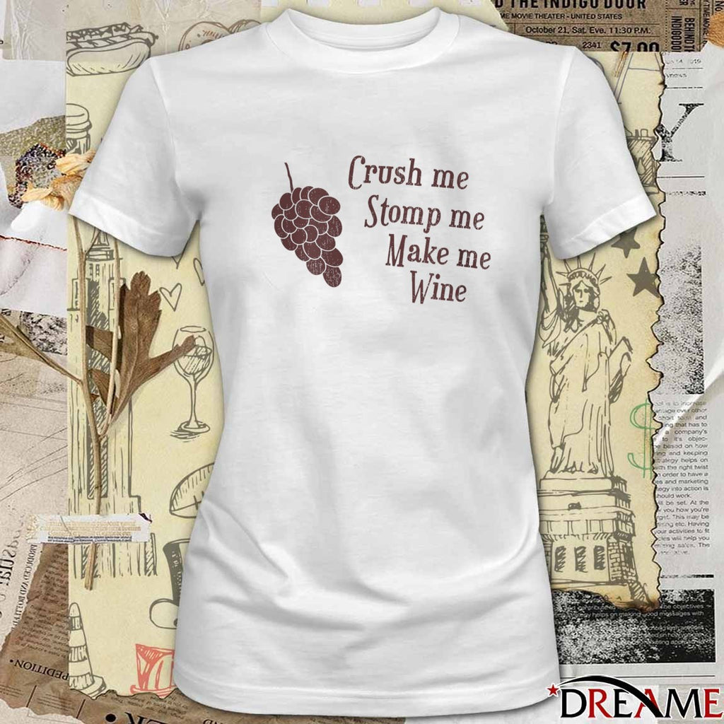 Crush me Stomp me Make me Wine New t-shirt