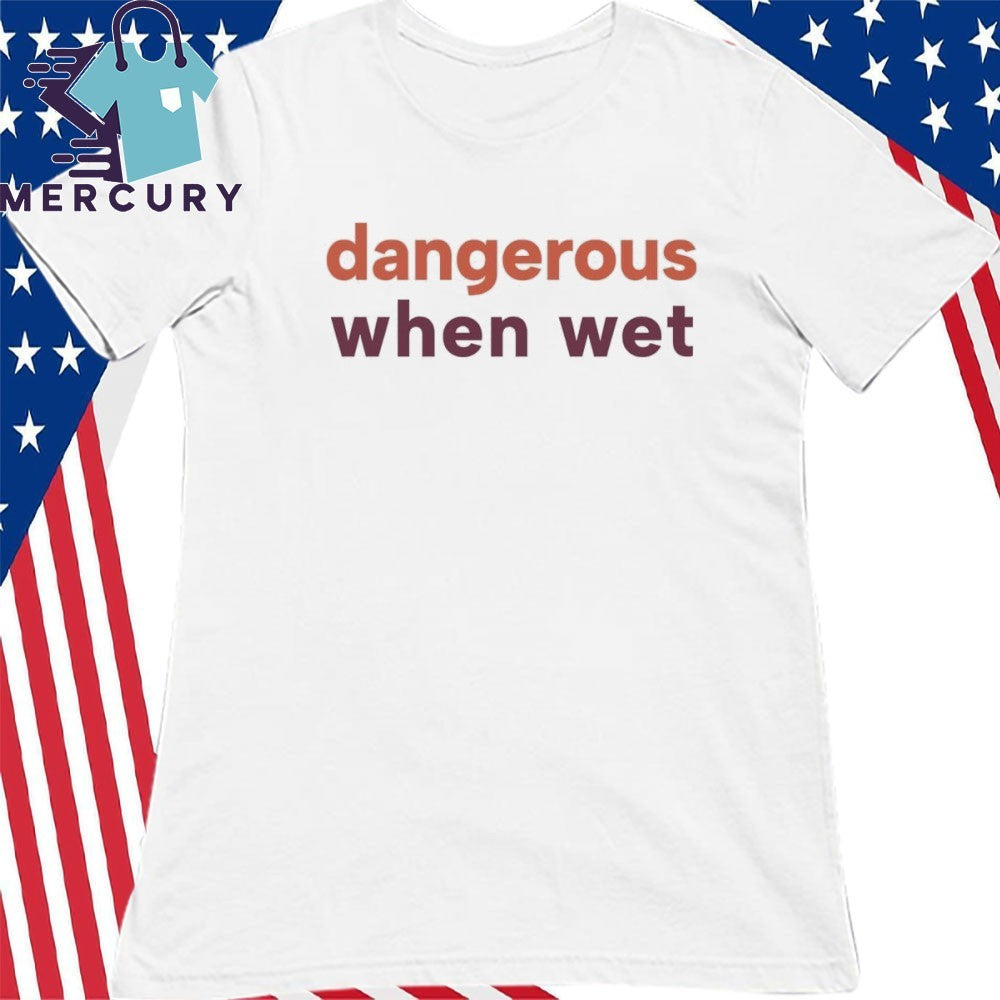 Dangerous When Wet Shirt