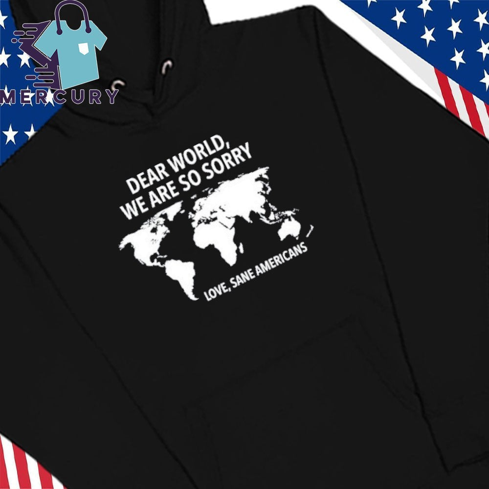 Dear World We Are So Sorry Love, Sane Americans Shirt