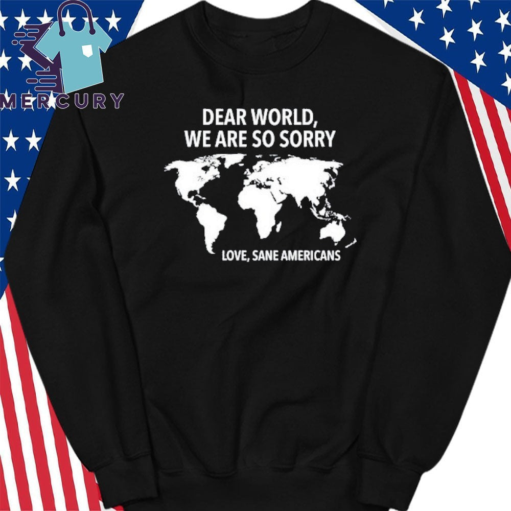 Dear World We Are So Sorry Love, Sane Americans Shirt