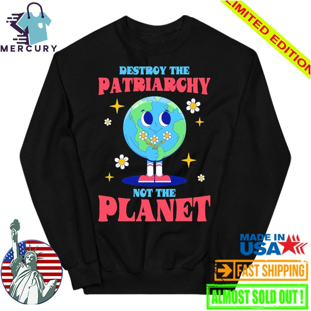 Destroy The Patriarchy Not The Planet Earth day Shirt