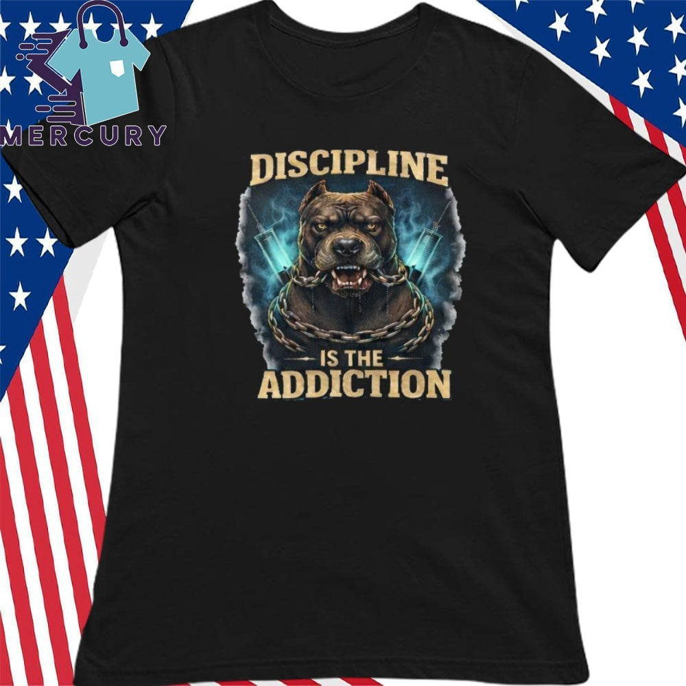 Discipline Is The Addiction Shirt