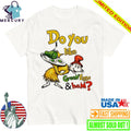 Do You Like Green Eggs And Ham Shirt
