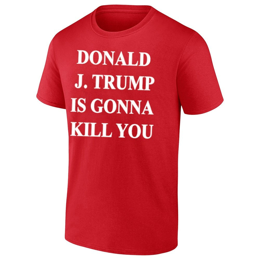 Donald J. Trump Is Gonna Kill You Shirt