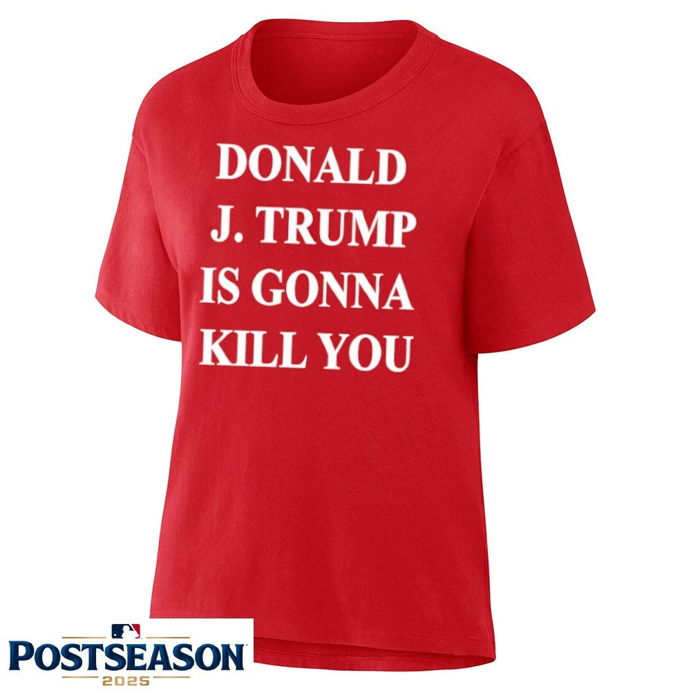 Donald J. Trump Is Gonna Kill You Shirt