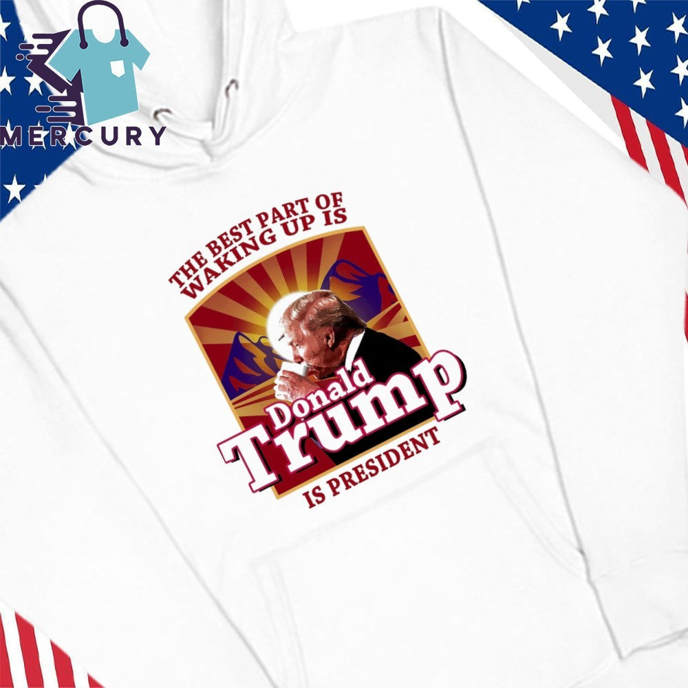 Donald Trump 2026 The Best Part Of Waking Up Is Trump Is President Shirt