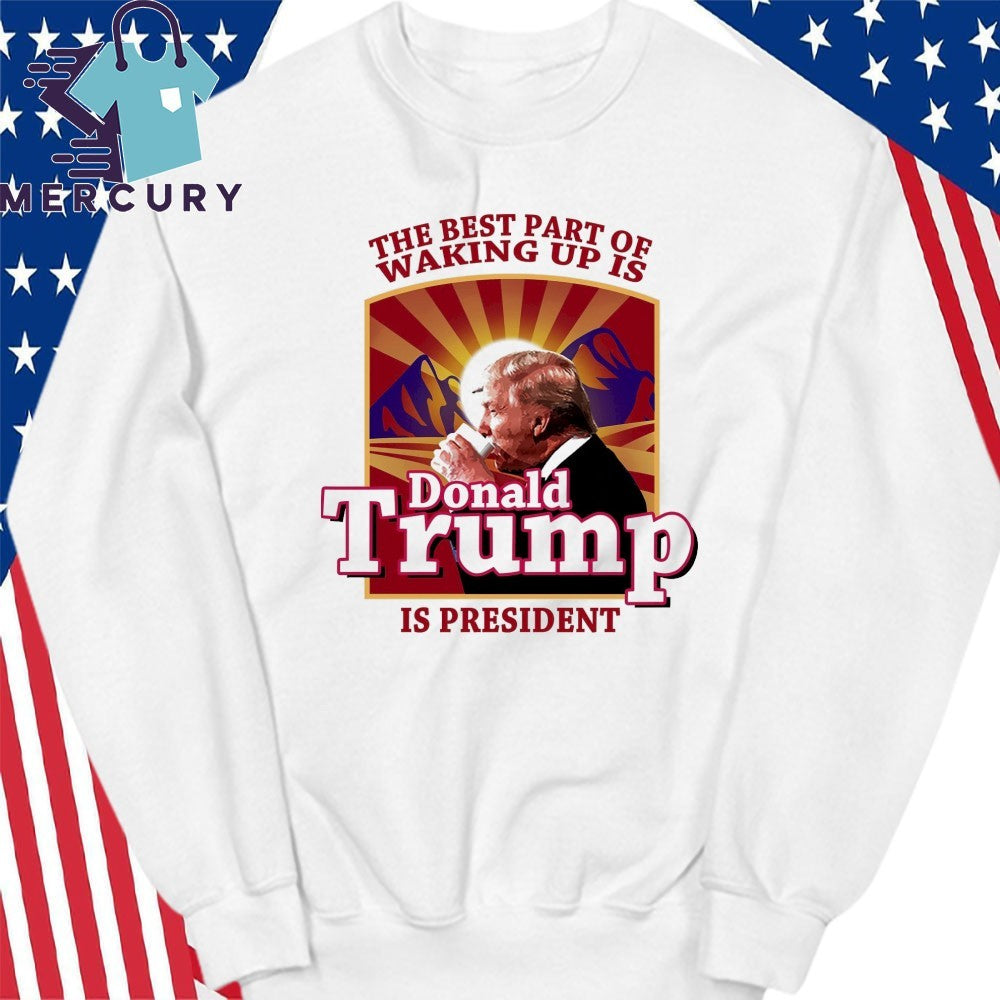 Donald Trump 2026 The Best Part Of Waking Up Is Trump Is President Shirt