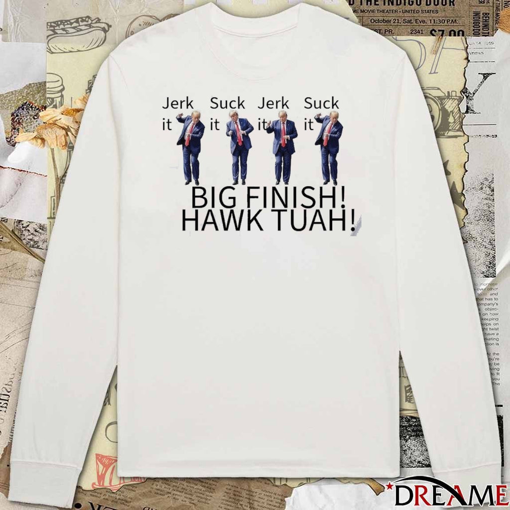 Donald Trump Jerk Suck It Big Finish Hawk Tuah t-shirt