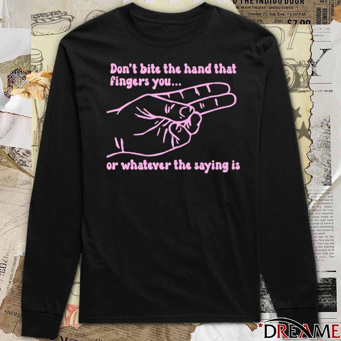 Don’t Bite The Hand That Fingers You Or Whatever The Saying Is t-shirt