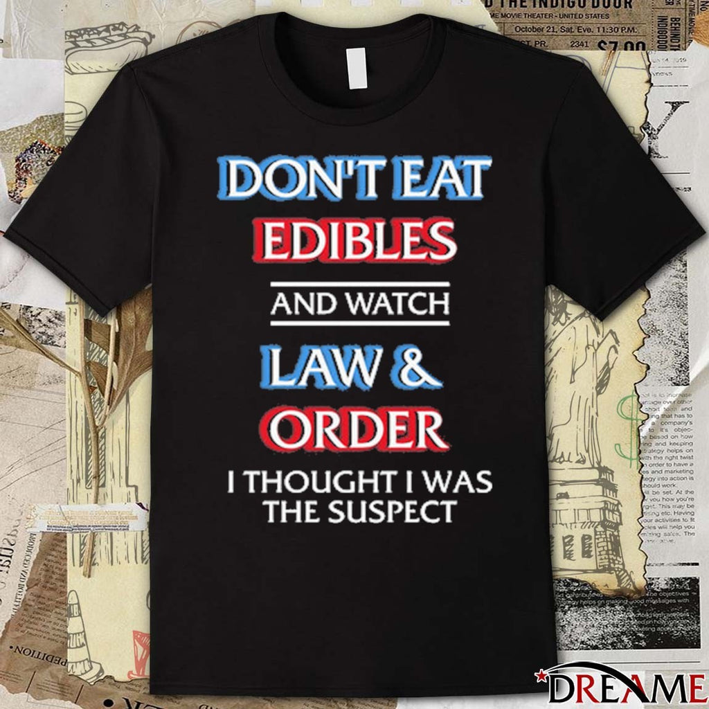 Don’t Eat Edibles And Watch TV Show I Thought I Was The Damn Suspect t-shirt