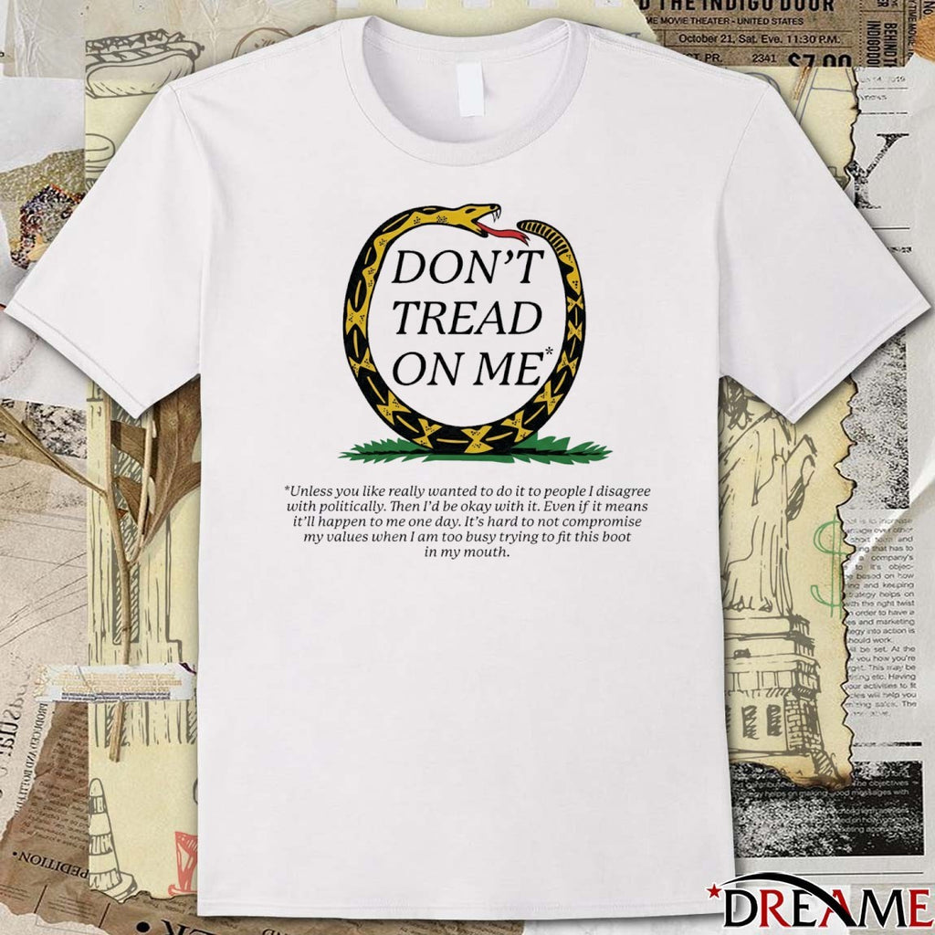 Don’t Tread On Me Unless You Like Really Wanted To Do It To People I Disagree With Politically t-shirt