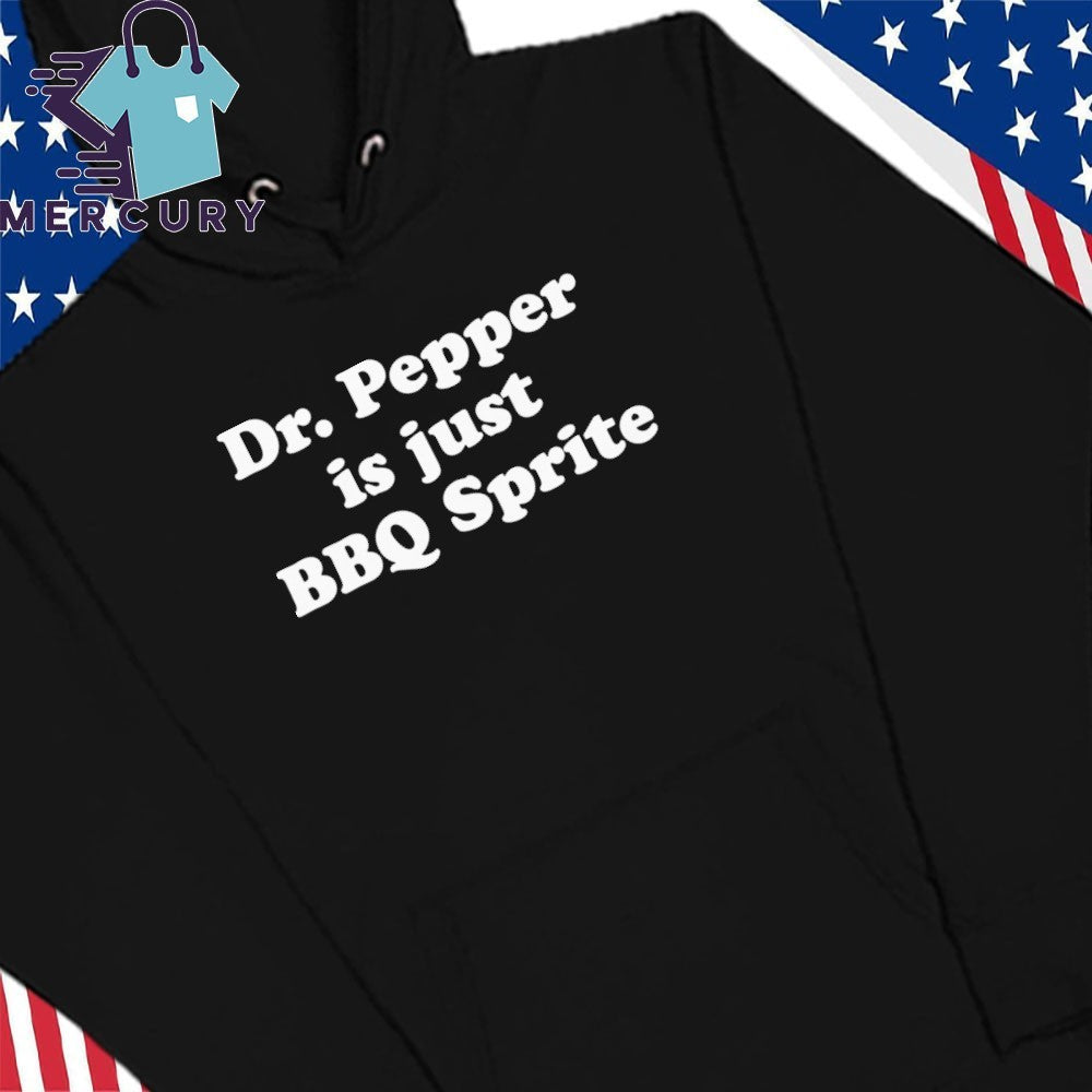 Dr. Pepper Is Just BBQ Sprite Shirt