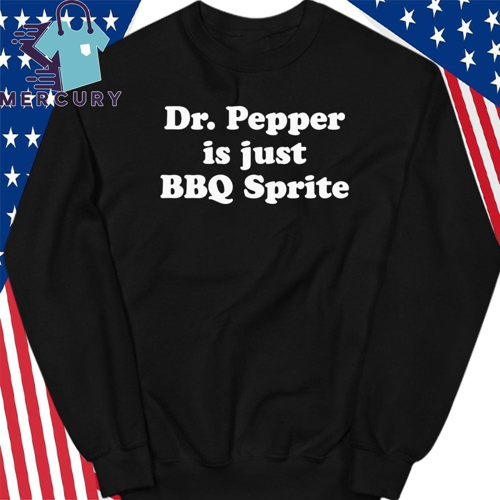 Dr. Pepper Is Just BBQ Sprite Shirt