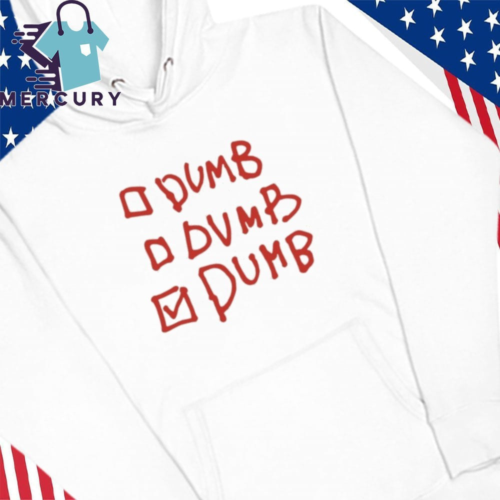 Dumb Dumb Dumb Shirt