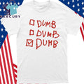Dumb Dumb Dumb Shirt