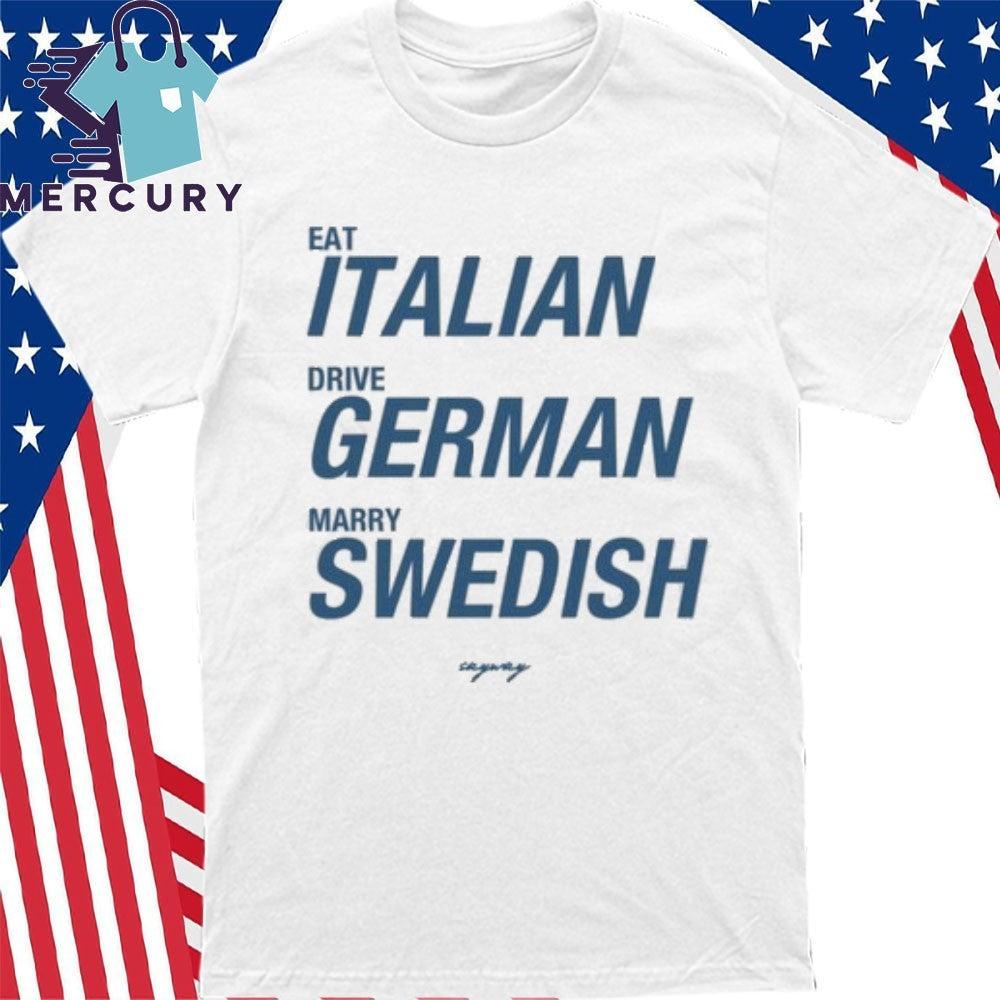 Eat Italian Drive German Marry Swedish Shirt