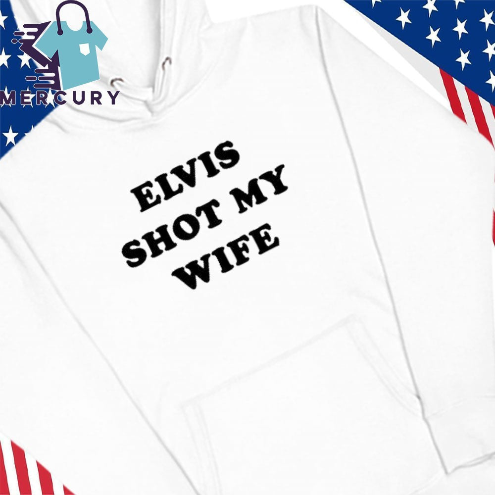 Elvis Shot My Wife Shirt