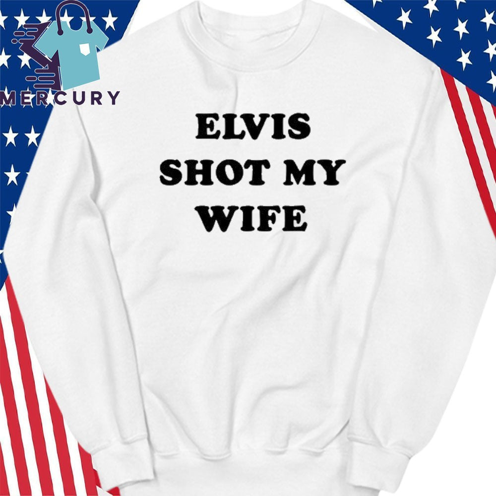 Elvis Shot My Wife Shirt