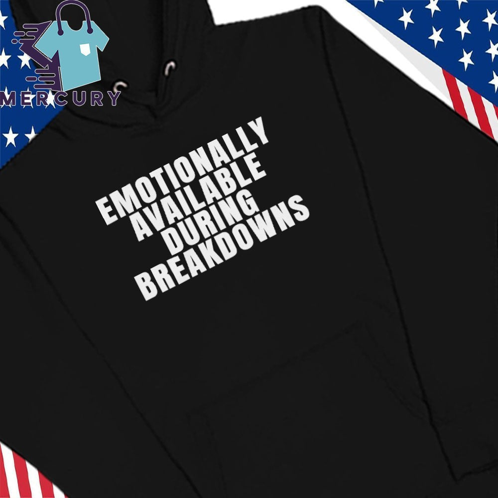 Emotionally Available During Breakdowns Shirt