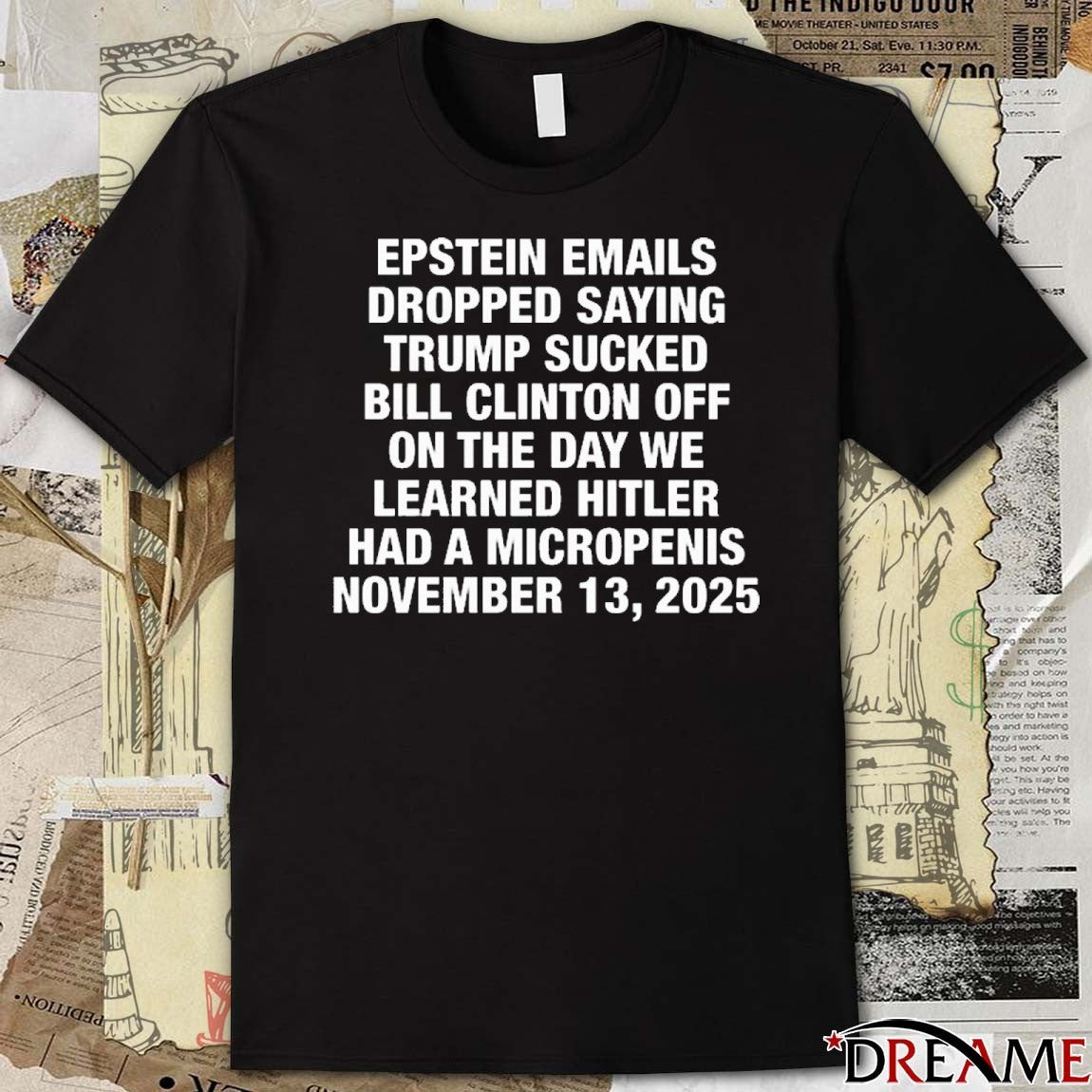 Epstein Emails Dropped Saying Trump Sucked Bill Clinton Off On The Day We Learned Hitler Had A Micropenis November 13 2025 t-shirt
