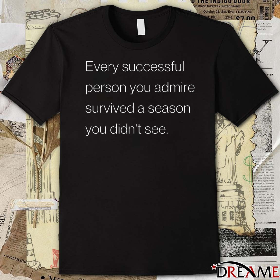 Every Successful Person You Admire Survived A Season You Didn’t See t-shirt