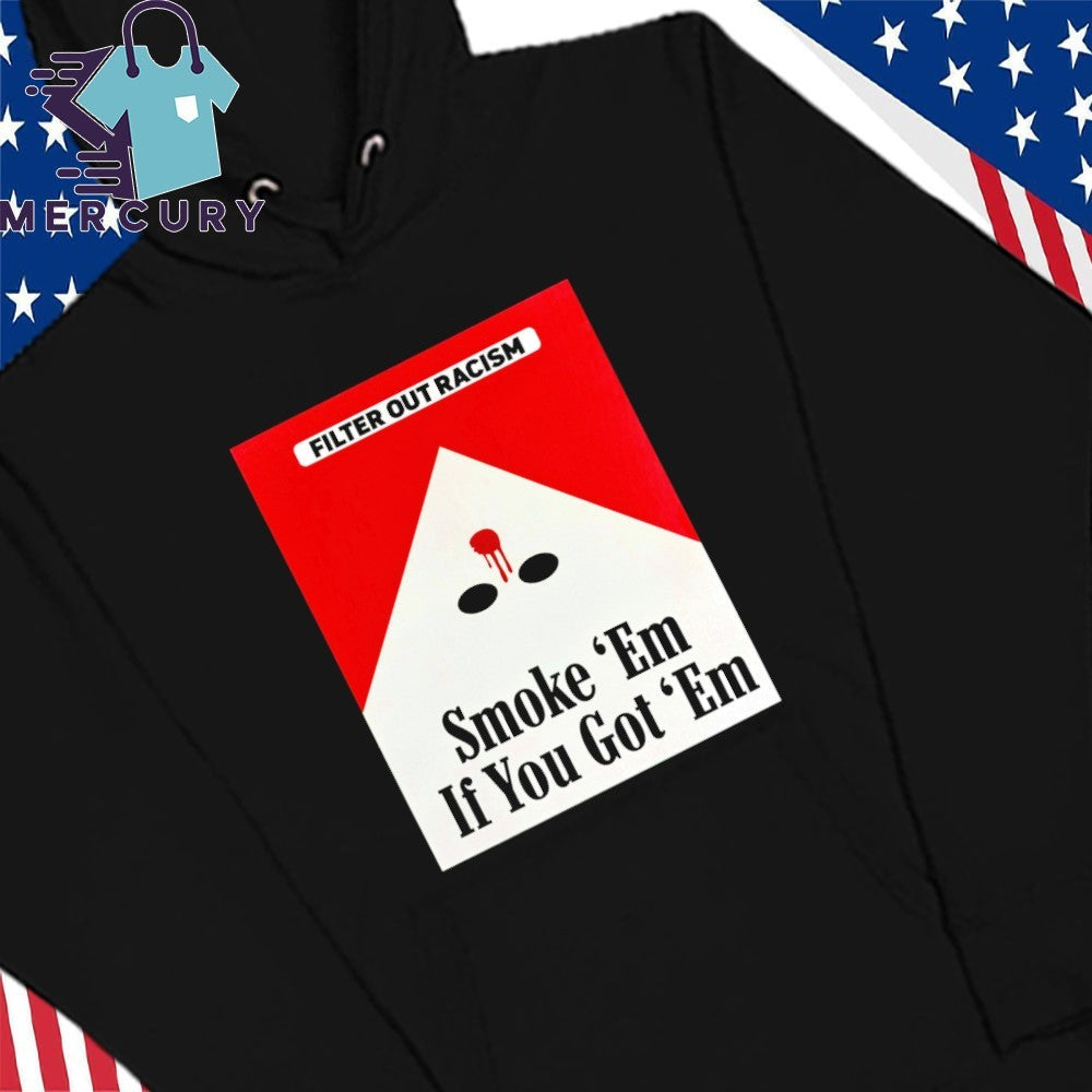 Filter Out Racism Smoke ‘Em If You Got ‘Em Shirt
