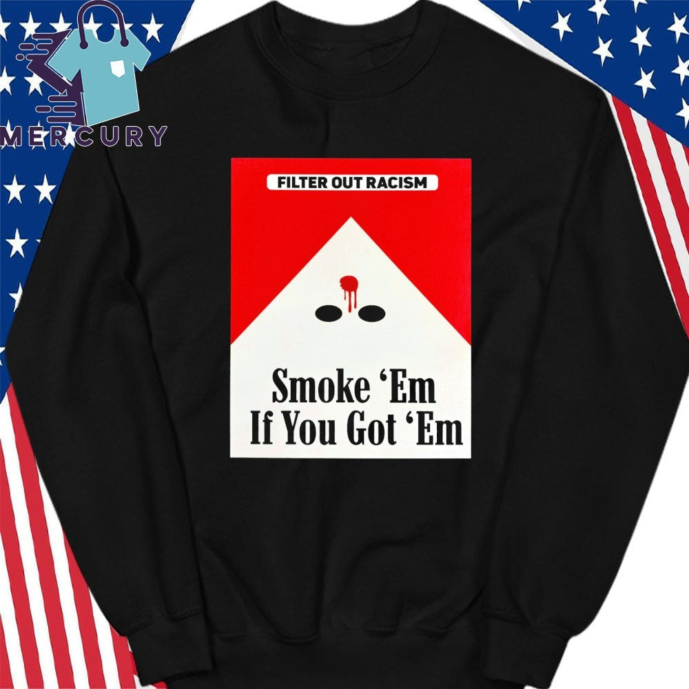 Filter Out Racism Smoke ‘Em If You Got ‘Em Shirt