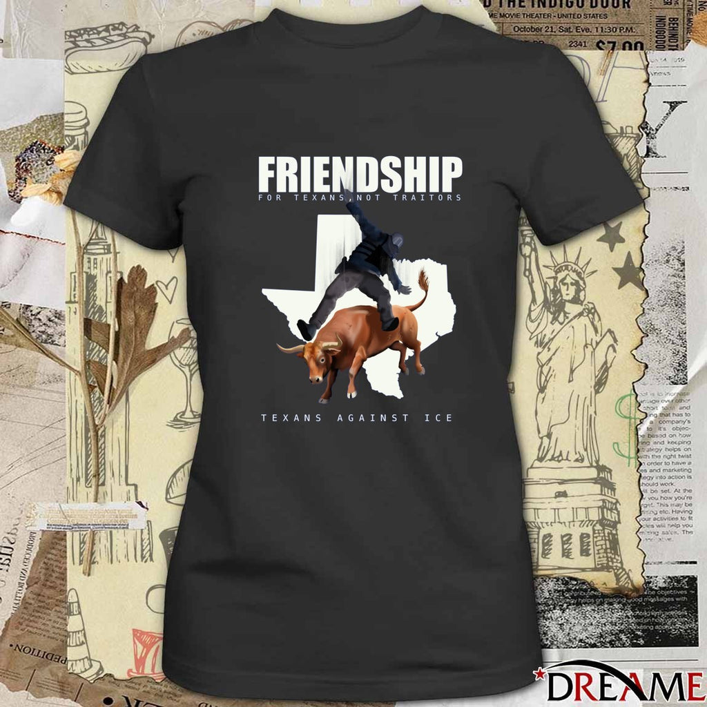 Friendship For Texans Not Traitors Texans Against ICE t-shirt