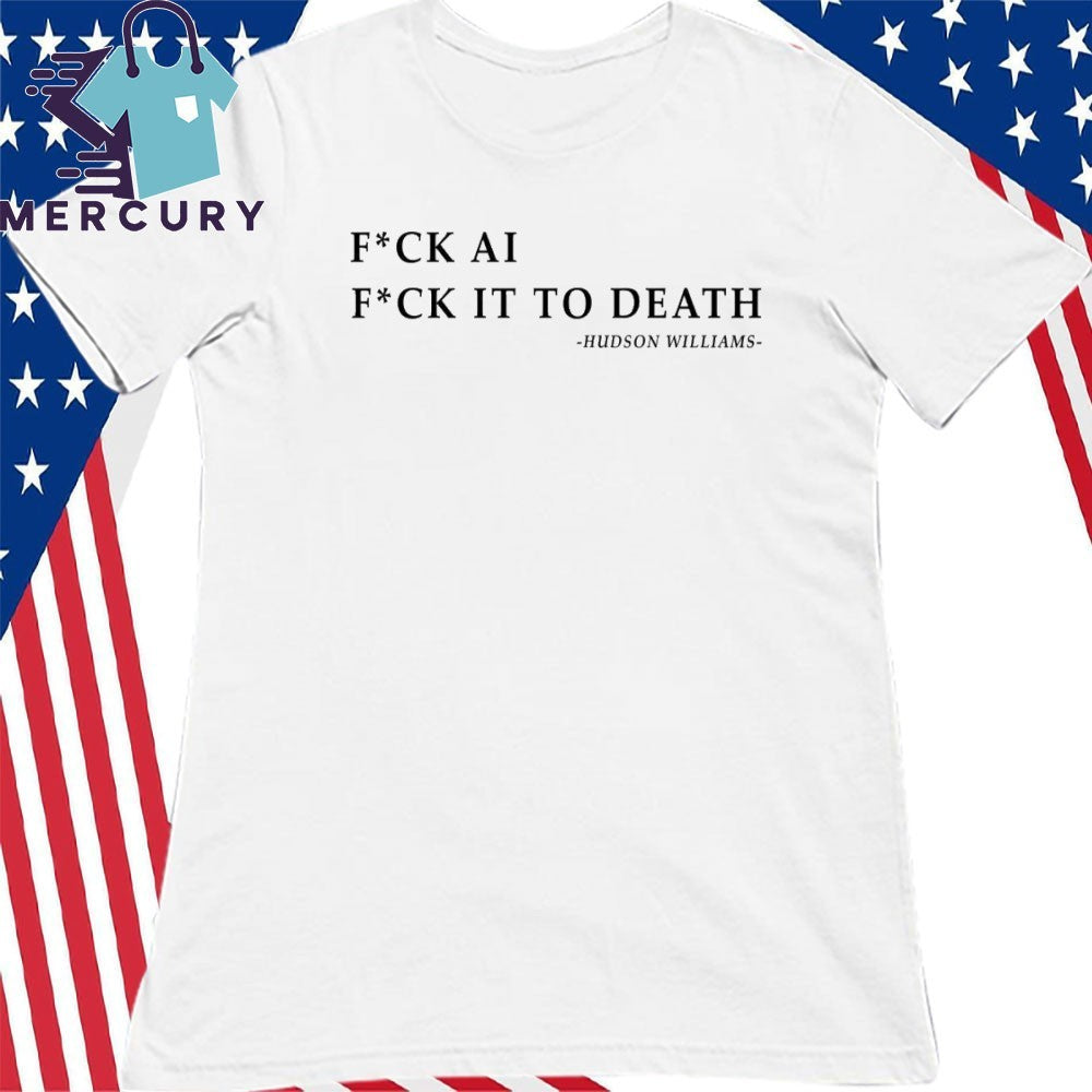 Fuck Ai Fuck It To Death Hudson Williams Shirt