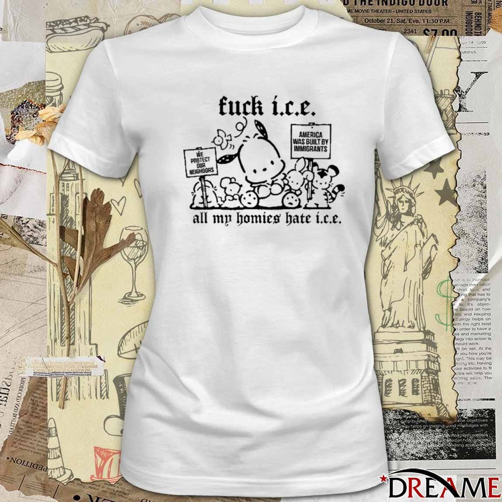 Fuck Ice All My Homies Hate ICE We Protect Our Neighbors America Was Built t-shirt