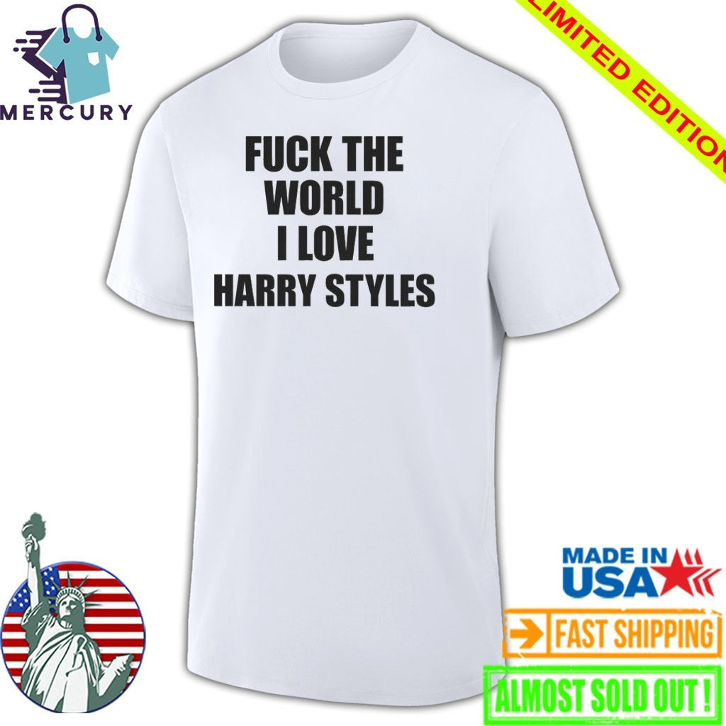 Fuck The World I Love Harry Shirt