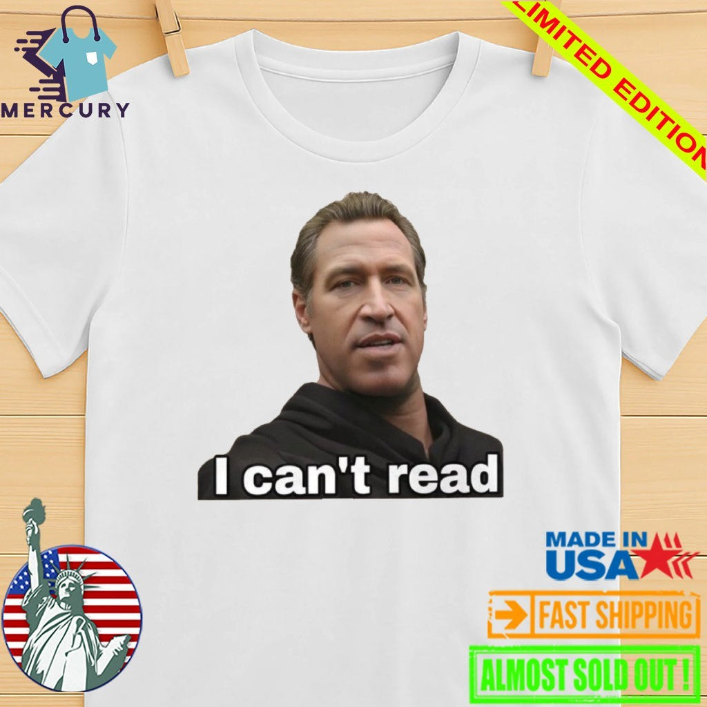 Gavin Newsom I Can’t Read Shirt