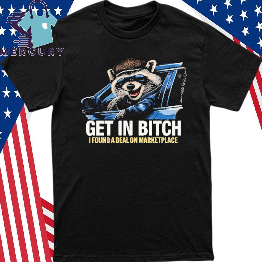 Get In Bitch I Found A Deal On Marketplace Meme Shirt