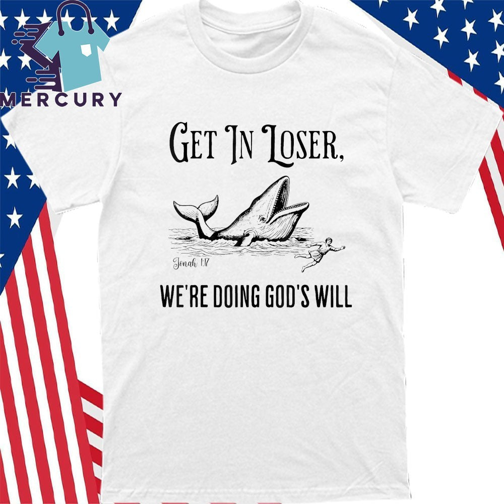 Get In Loser We’re Doing God’s Will Funny Christian Bible Shirt