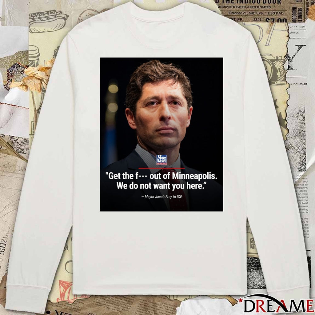Get The F Out Of Minneapolis We Do Not Want You Here Mayor Jacob Frey Poster t-shirt