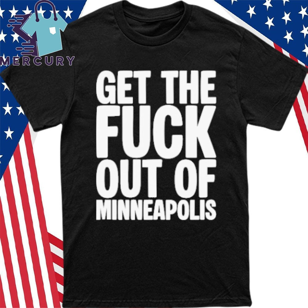 Get The Fuck Out of Minneapolis Protest Shirt