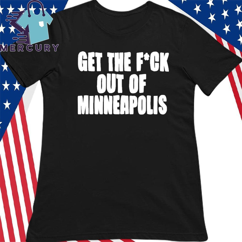 Get The Fuck Out of Minneapolis Shirt
