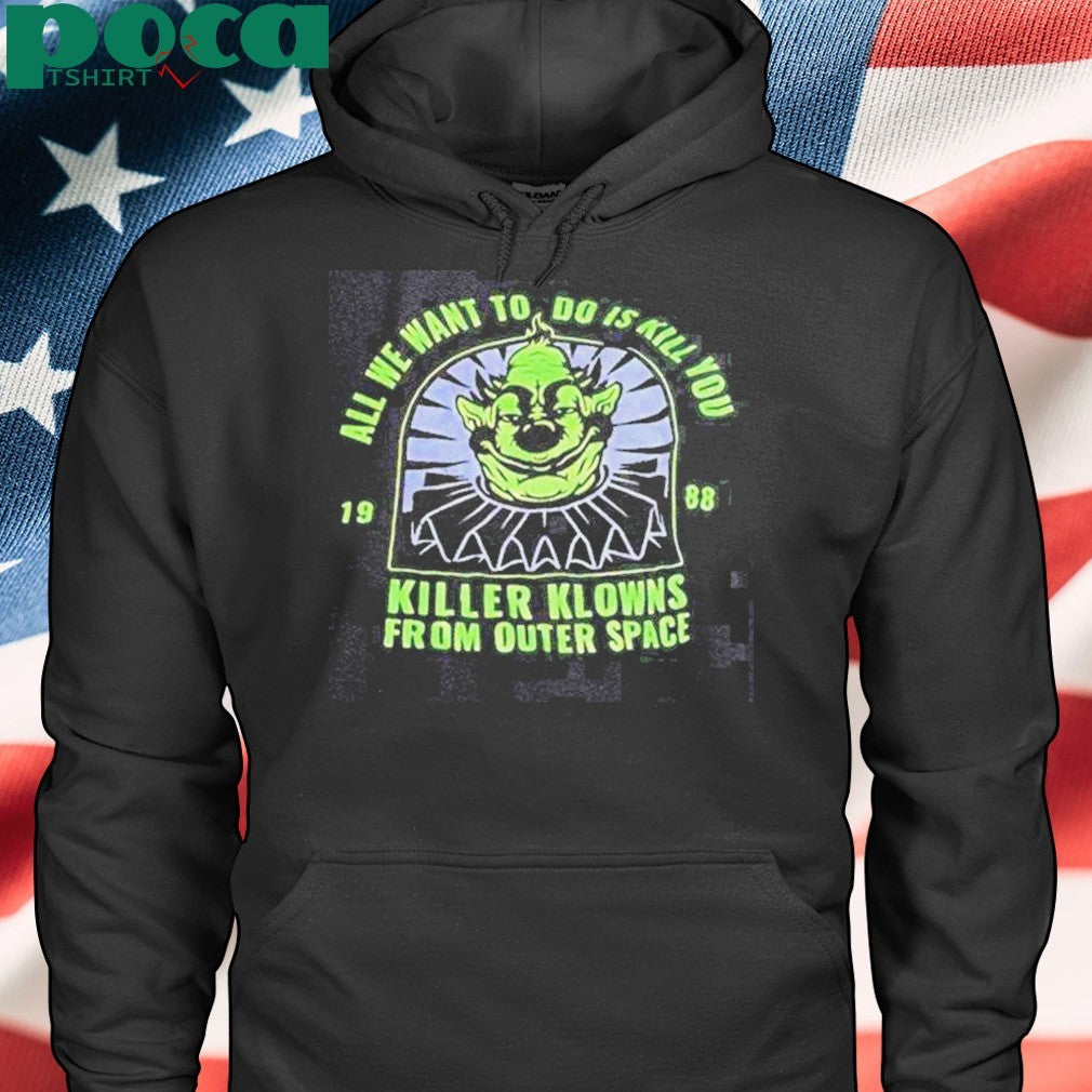 Goblin All We Want To Do Is Kill You Killer Klowns From Outer Space 1988 Shirt