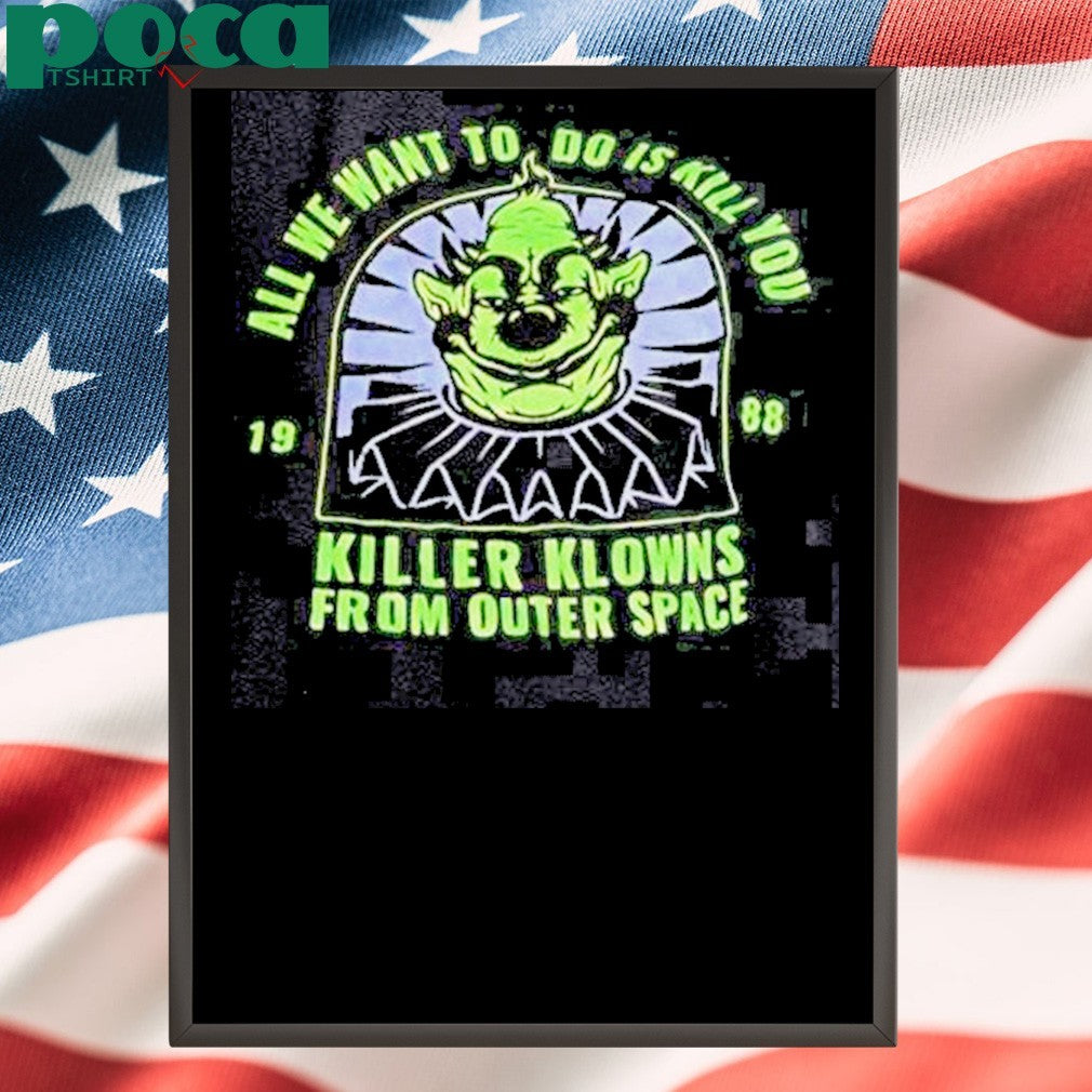 Goblin All We Want To Do Is Kill You Killer Klowns From Outer Space 1988 Shirt