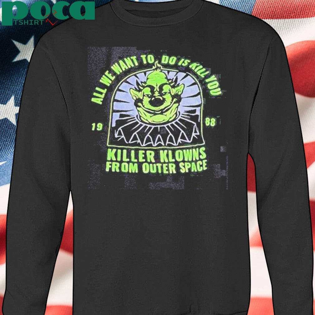 Goblin All We Want To Do Is Kill You Killer Klowns From Outer Space 1988 Shirt
