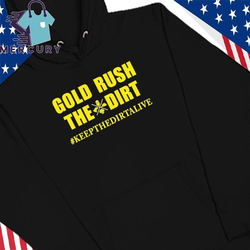 Gold Rush The Dirt Keep Gold Rush Alive Shirt