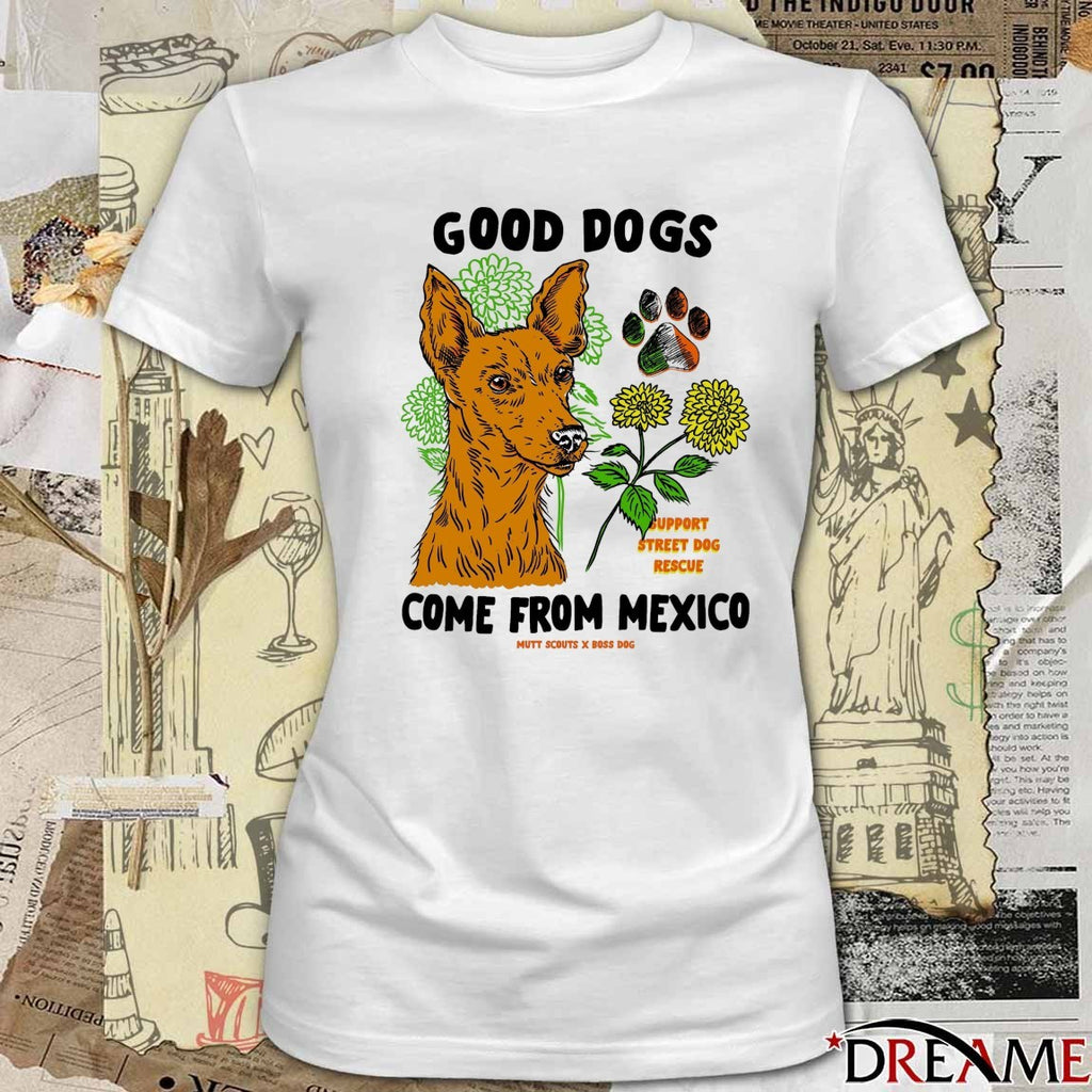 Good Dogs Come From Mexico Mutt Scouts x Boss Dog Support Street Dog Rescue t-shirt